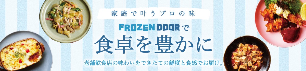 過程でかなうプロの味 FROZEN DOOR で食卓を豊かに 老舗飲食店の味わいを出来立ての鮮度と食感でお届け